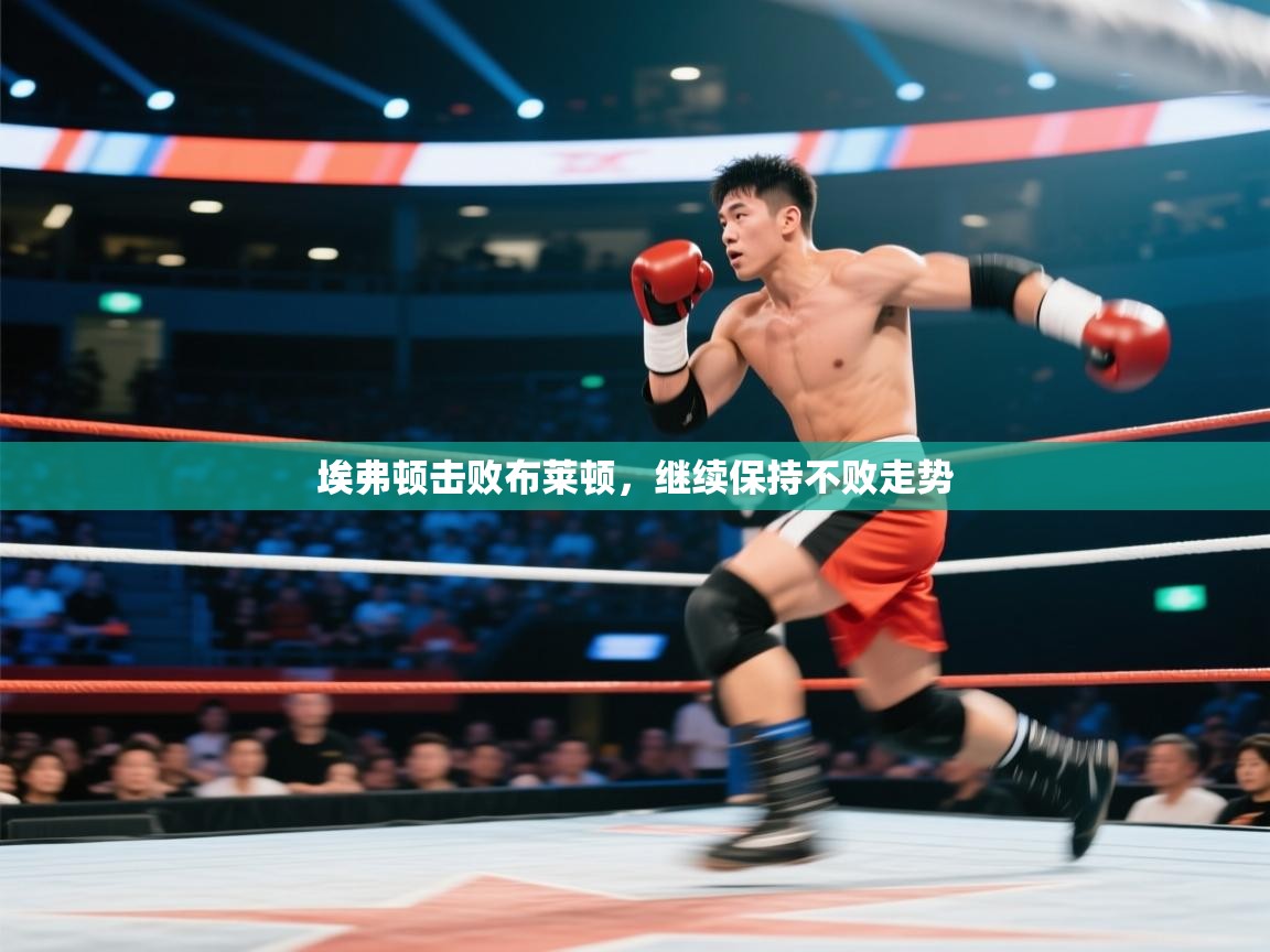 开云体育app网页版入口-埃弗顿击败布莱顿，继续保持不败走势  第1张