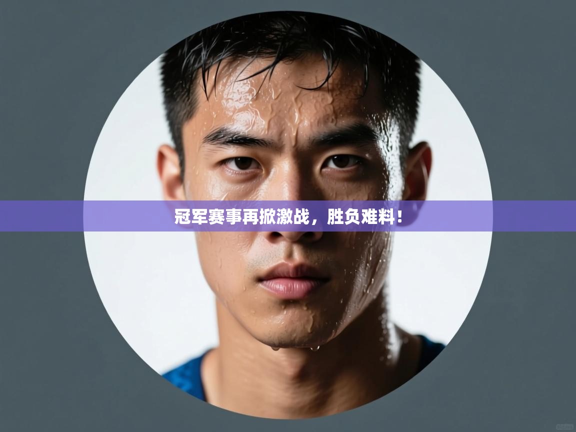 开云体育赛程表查询-冠军赛事再掀激战，胜负难料！  第1张