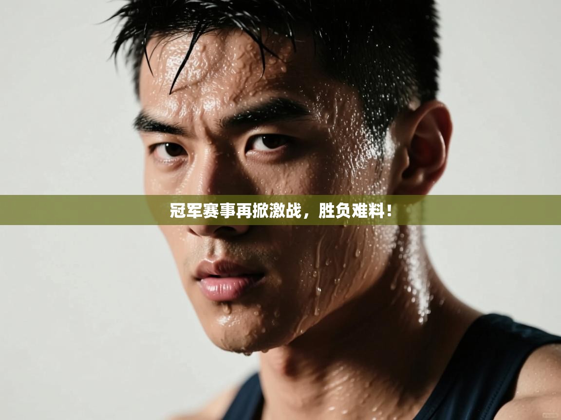 开云体育赛程表查询-冠军赛事再掀激战，胜负难料！  第3张